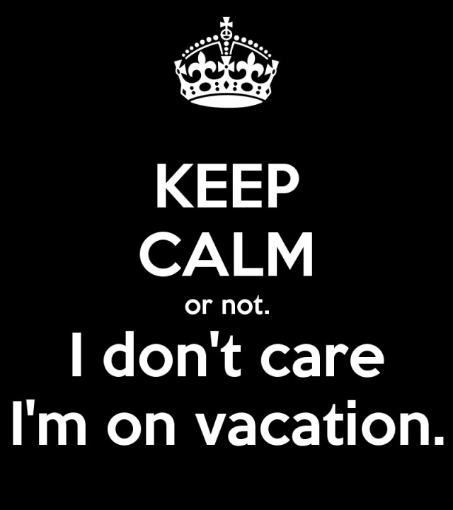keep-calm-or-not-i-don-t-care-i-m-on-vacation